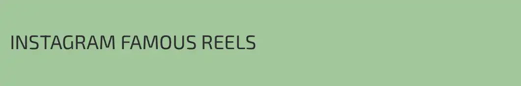 INSTAGRAM FAMOUS REELS